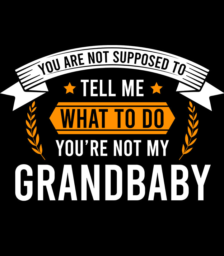 You Can Dictate Me Only If You Are My Grandbaby - Unisex T Shirt